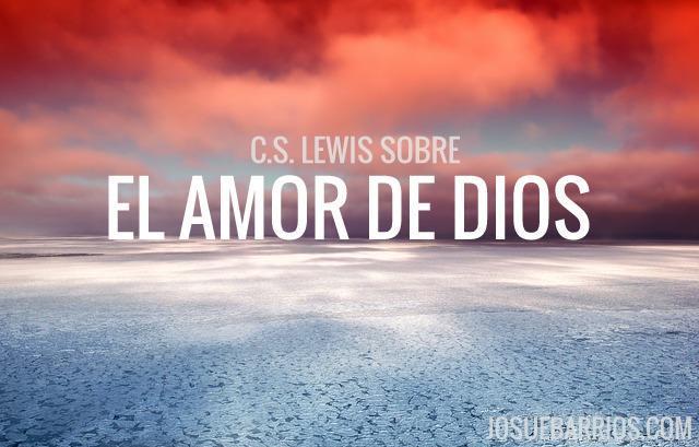 . Lewis Sobre el Amor de Dios (¡Esto te Hará Pensar!) - Josué Barrios